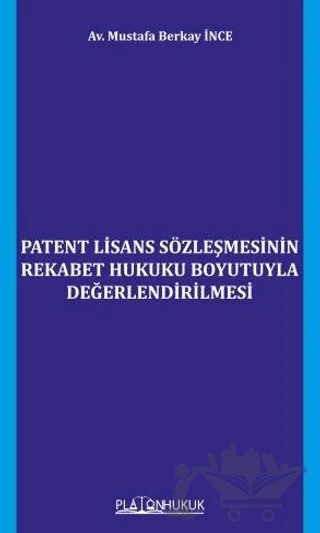Patent Lisans Sözleşmesinin Rekabet Hukuku Boyutuyla Değerlendirilmesi – Mustafa Berkay İnce – Platon Hukuk kitap kapağı