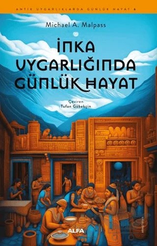 İnka Uygarlığında Günlük Hayat – Michael A. Malpass – Alfa Yayınları kitap kapağı