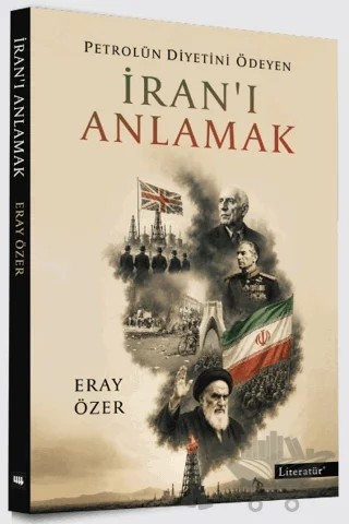 Petrolün Diyetini Ödeyen İran'ı Anlamak – Eray Özer – Literatür Yayıncılık kitap kapağı