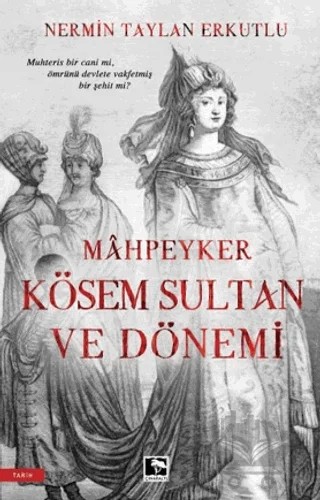 Mahpeyker Kösem Sultan ve Dönemi – Nermin Taylan Erkutlu – Çınaraltı Yayınları kitap kapağı