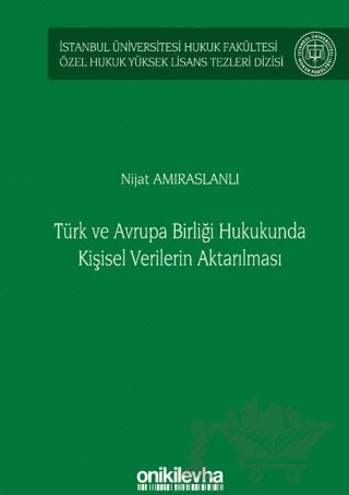 Türk ve Avrupa Birliği Hukukunda Kişisel Verilerin Aktarılması İstanbul Üniversitesi Hukuk Fakültesi Özel Hukuk Yüksek Lisans Tezleri Dizisi No: 61 – Nijat Amıraslanlı – On İki Levha Yayınları kitap kapağı