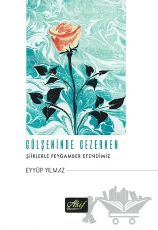 Gülşeninde Gezerken – Eyyüp Yılmaz – Akif Yayınları kitap kapağı
