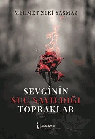 Sevginin Suç Sayıldığı Topraklar – Mehmet Zeki Şaşmaz – İkinci Adam Yayınları kitap kapağı