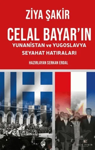 Celal Bayar’ın Yunanistan ve Yugoslavya Seyahat Hatıraları – Ziya Şakir – Akıl Fikir Yayınları kitap kapağı