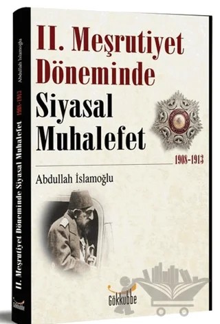 2. Meşrutiyet Döneminde Siyasal Muhalefet 1908-1913 – Abdullah İslamoğlu – Gökkubbe Yayınları kitap kapağı