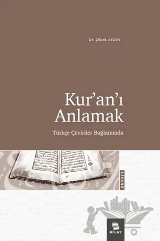 Kur'an'ı Anlamak - Türkçe Çeviriler Bağlamında – Şükrü Aydın – BİLAY (Bilimsel Araştırma Yayınları) kitap kapağı