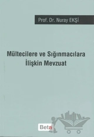Mültecilere ve Sığınmacılara İlişkin Mevzuat – Nuray Ekşi – Beta Yayınevi kitap kapağı