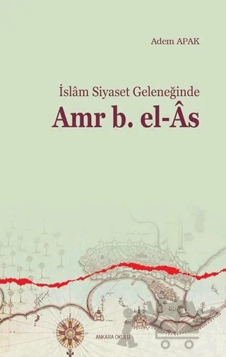 İslam Siyaset Geleneğinde Amr B. el-As – Adem Apak – Ankara Okulu Yayınları kitap kapağı