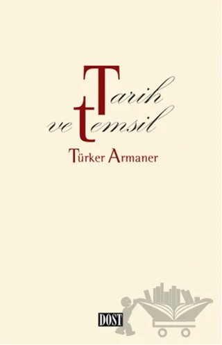Tarih ve Temsil – Türker Armaner – Dost Kitabevi Yayınları kitap kapağı