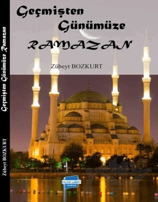 Geçmişten Günümüze Ramazan – Zübeyt Bozkurt – Kalem Lügat Yayıncılık kitap kapağı