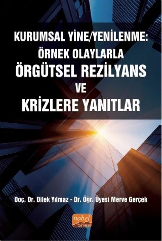KURUMSAL YİNE/YENİLENME: Örnek Olaylarla Örgütsel Rezilyans ve Krizlere Yanıtlar – Dilek Yılmaz, Merve Gerçek – Nobel Bilimsel Eserler kitap kapağı