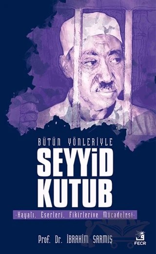 Bütün Yönleriyle Seyyid Kutub – İbrahim Sarmış – Fecr Yayınları kitap kapağı
