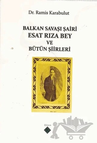 Balkan Savaşı Şairi Esat Rıza Bey ve Bütün Şiirleri – Ramis Karabulut – Kömen Yayınları kitap kapağı