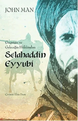 Selahaddin Eyyubi: Geçmişin ve Geleceğin Hükümdarı – John Man – Say Yayınları kitap kapağı