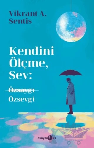 Kendini Ölçme, Sev: Özsaygı Özsevgi – Vikrant A. Sentis – Okuyan Us Yayınları kitap kapağı