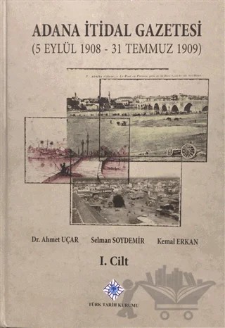 Adana İtidal Gazetesi (5 Eylül 1908 - 31 Temmuz 1909) Cilt: 1 – Ahmet Uçar, Kemal Erkan, Selman Soydemir – Türk Tarih Kurumu Yayınları kitap kapağı