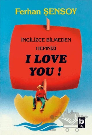 İngilizce Bilmeden Hepinizi I Love You – Ferhan Şensoy – Bilgi Yayınevi kitap kapağı