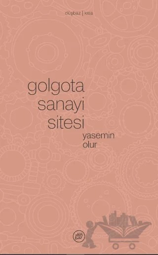 Golgota Sanayi Sitesi – Yasemin Olur – Düşbaz Kitaplar kitap kapağı