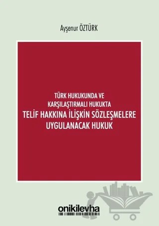 Türk Hukukunda ve Karşılaştırmalı Hukukta Telif Hakkına İlişkin Sözleşmelere Uygulanacak Hukuk – Ayşenur Öztürk – On İki Levha Yayınları kitap kapağı