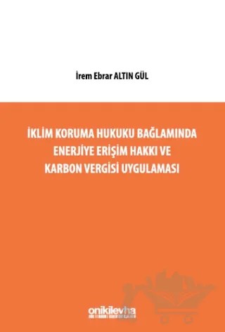 İklim Koruma Hukuku Bağlamında Enerjiye Erişim Hakkı ve Karbon Vergisi Uygulaması – İrem Ebrar Altın Gül – On İki Levha Yayınları kitap kapağı