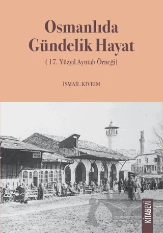 Osmanlıda Gündelik Hayat (17. Yüzyıl Ayntab Örneği) – Kolektif – Kitabevi Yayınları kitap kapağı