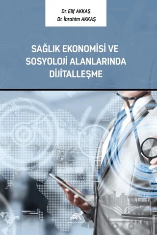 Sağlık Ekonomisi ve Sosyoloji Alanlarında Dijitalleşme – Elif Akkaş, İbrahim Akkaş – Paradigma Akademi Yayınları kitap kapağı
