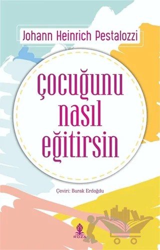 Çocuğunu Nasıl Eğitirsin – Johann Heinrich Pestalozzi – Roza Yayınevi kitap kapağı