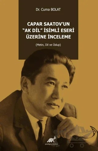 Capar Saatov’un “Ak Di̇l” İsi̇mli̇ Eseri̇ Üzeri̇ne İnceleme – Cuma Bolat – Paradigma Akademi Yayınları kitap kapağı