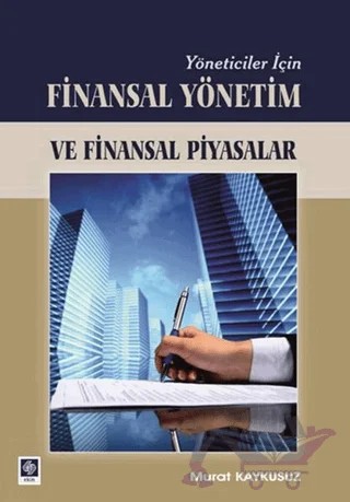 Yöneticiler İçin Finasal Yönetim ve Finansal Piyasalar – Murat Kaykusuz – Ekin Basım Yayın kitap kapağı