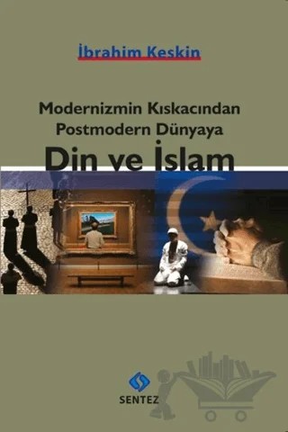 Modernizmin Kıskacından Postmodern Dünyaya Din ve İslam – İbrahim Keskin – Sentez Yayınları kitap kapağı