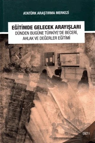 Eğitimde Gelecek Arayışları Dünden Bugüne Türkiye'de Beceri, Ahlak ve Değerler Eğitimi Sempozyumu - Cilt 1 – Arzu Güvenç Saygın, Murat Saygın – Atatürk Araştırma Merkezi kitap kapağı