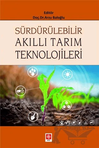 Sürdürülebilir Akıllı Tarım Teknolojileri – Arzu Baloğlu – Ekin Basım Yayın kitap kapağı