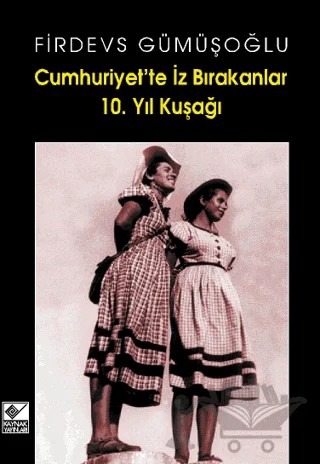 Cumhuriyet’te İz Bırakanlar 10. Yıl Kuşağı – Firdevs Gümüşoğlu – Kaynak Yayınları kitap kapağı