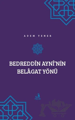 Bedreddin Ayni’nin Belagat Yönü – Adem Yener – Fecr Yayınları kitap kapağı