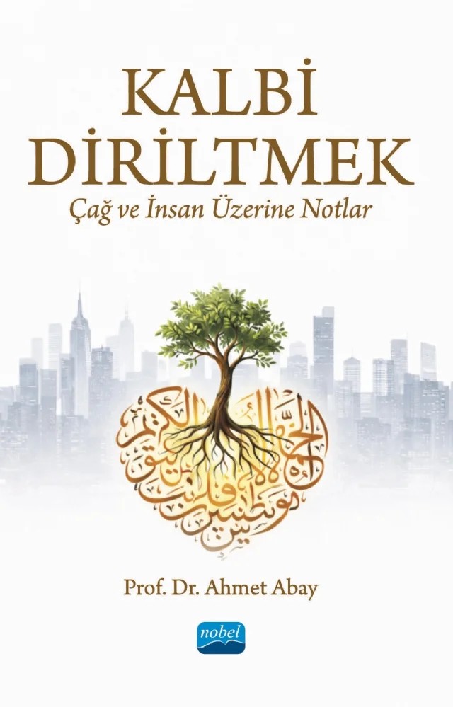 Kalbi Diriltmek: Çağ ve İnsan Üzerine Notlar – Ahmet Abay – Nobel Akademik Yayıncılık kitap kapağı