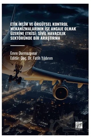 Etik İklim ve Örgütsel Kontrol Mekanizmalarının İşe Angaje Olmak Üzerine Etksi: Sivil Havacılık Sektöründe Bir Araştırma – Emre Durmazpınar – Gazi Kitabevi kitap kapağı