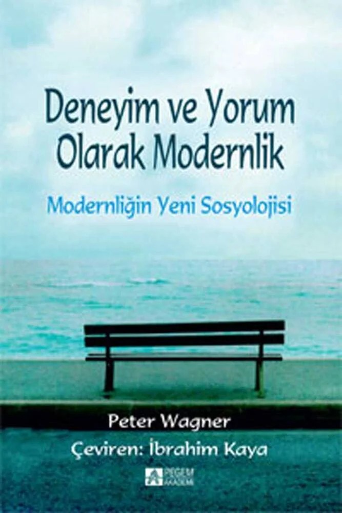 Deneyim ve Yorum Olarak Modernlik Modernliğin Yeni Sosyolojisi – Peter Wagner – Pegem Akademi Yayıncılık kitap kapağı