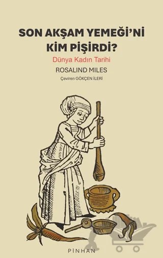 Son Akşam Yemeğini Kim Pişirdi? – Rosalind Miles – Pinhan Yayıncılık kitap kapağı
