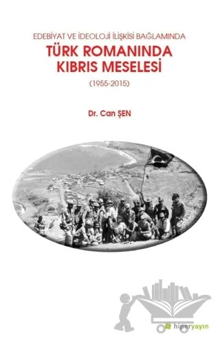 Edebiyat ve İdeoloji İlişkisi Bağlamında Türk Romanında Kıbrıs Meselesi (1955-2015) – Can Şen – Hiperlink Yayınları kitap kapağı