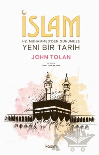 İslam: Hz. Muhammed’den Günümüze Yeni Bir Tarih – John Tolan – Kadim Yayınları kitap kapağı