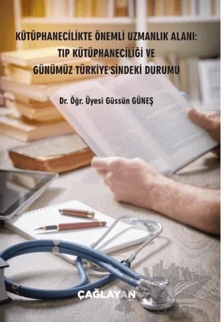 Kütüphanecilikte Önemli Uzmanlık Alanı: Tıp Kütüphaneciliği ve Günümüz Türkiye'sindeki Durumu – Güssün Güneş – Çağlayan Kitabevi kitap kapağı