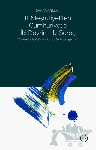 2. Meşrutiyet’ten Cumhuriyet’e iki Devrim ; İki Süreç – Bahar Arslan – Islık Yayınları kitap kapağı