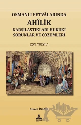 Osmanlı Fetvalarında Ahîlik Karşılaştıkları Hukuki Sorunlar Ve Çözümleri (XVI. Yüzyıl) – Ahmet İnanır – Sonçağ Yayınları kitap kapağı