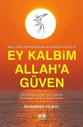 Mevlana Deryasından 45 Manevi Reçete Ey Kalbim Allah’a Güven – Muammer Yılmaz – Akıl Fikir Yayınları kitap kapağı
