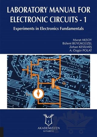 Laboratory Manual for Electronic Circuits - 1 – A. Özgür Polat, Bülent Büyükgüzel, Murat Aksoy, Zehan Kesilmiş – Akademisyen Kitabevi kitap kapağı
