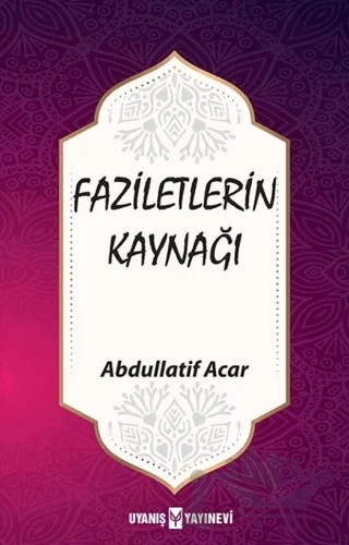Faziletlerin Kaynağı – Abdullatif Acar – Uyanış Yayınevi kitap kapağı