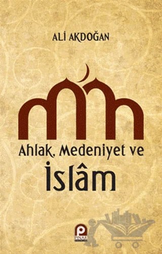 Ahlak, Medeniyet ve İslam – Ali Akdoğan – Pınar Yayınları kitap kapağı