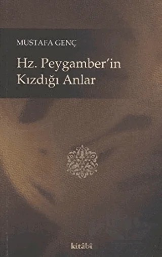 Hz. Peygamber’in Kızdığı Anlar – Mustafa Genç – Kitabi Yayınevi kitap kapağı
