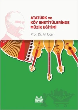 Atatürk ve Köy Enstitülerinde Müzik Eğitimi – Ali Uçan – Arkadaş Yayınları kitap kapağı