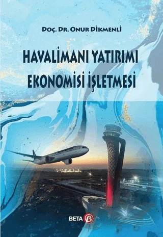 Havalimanı Yatırımı Ekonomisi İşletmesi – Onur Dikmenli – Beta Yayınevi kitap kapağı